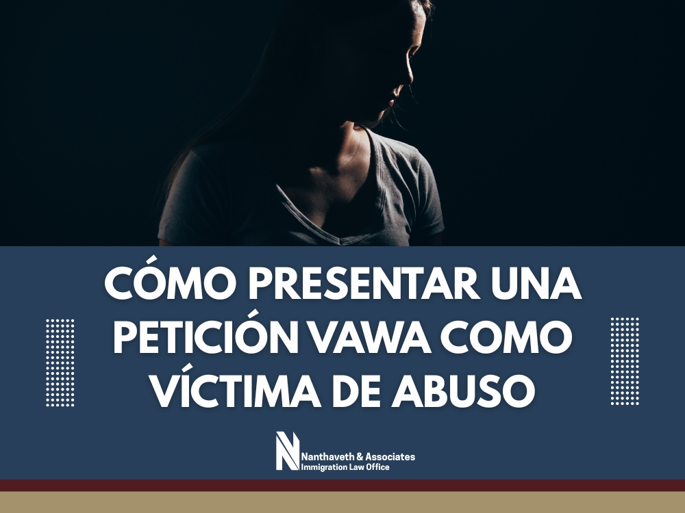 Inmigrantes indocumentados - Cómo presentar una petición VAWA - Nanthaveth & Associates