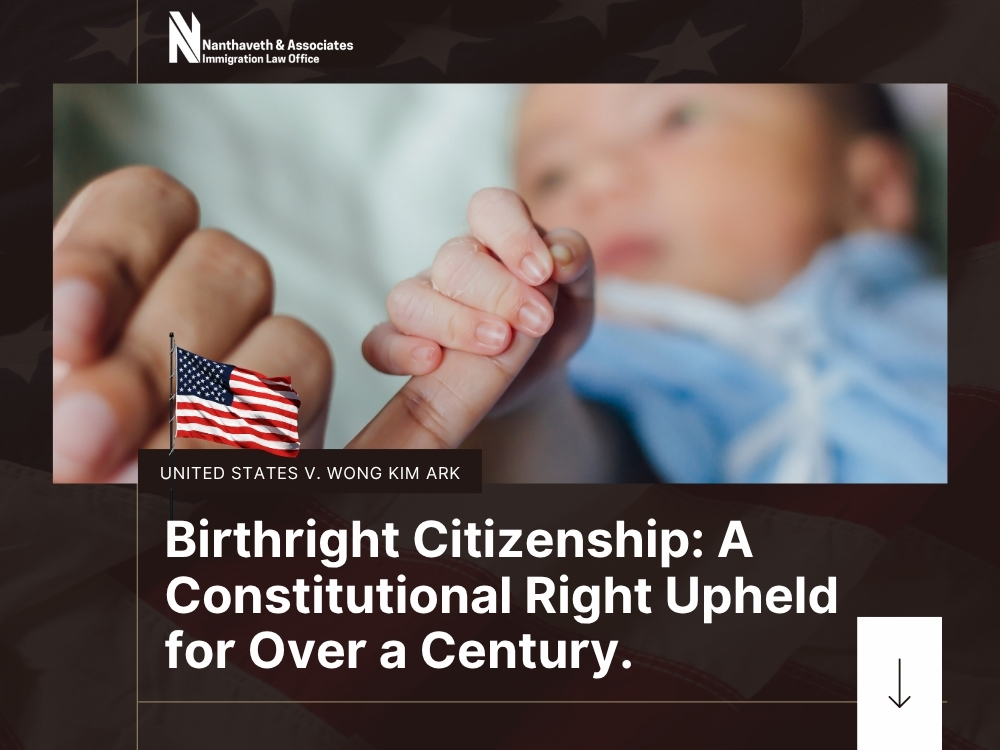 birthright citizenship - Constitutional Right Upheld for Over a Century - Nanthaveth & Associates